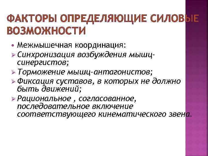 ФАКТОРЫ ОПРЕДЕЛЯЮЩИЕ СИЛОВЫЕ ВОЗМОЖНОСТИ Межмышечная координация: Ø Синхронизация возбуждения мышцсинергистов; Ø Торможение мышц-антагонистов; Ø