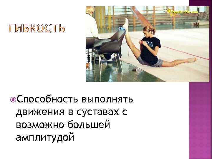  Способность выполнять движения в суставах с возможно большей амплитудой 