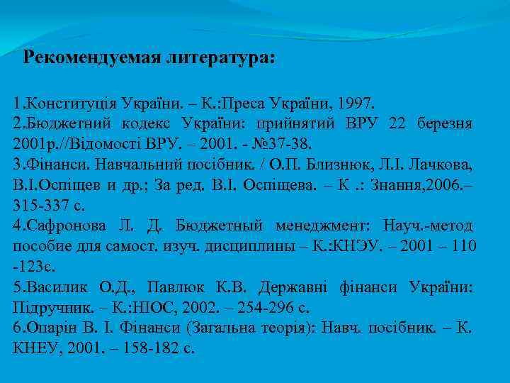 Рекомендуемая литература: 1. Конституція України. – К. : Преса України, 1997. 2. Бюджетний кодекс