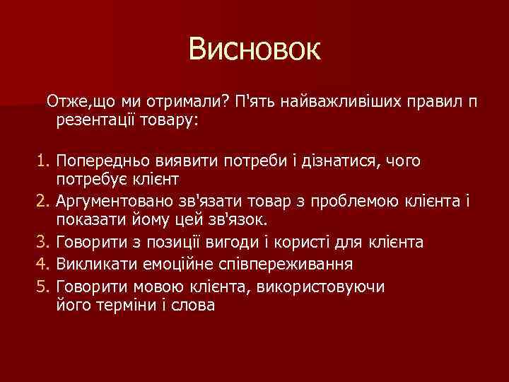 Висновок Отже, що ми отримали? П'ять найважливіших правил п резентації товару: 1. Попередньо виявити