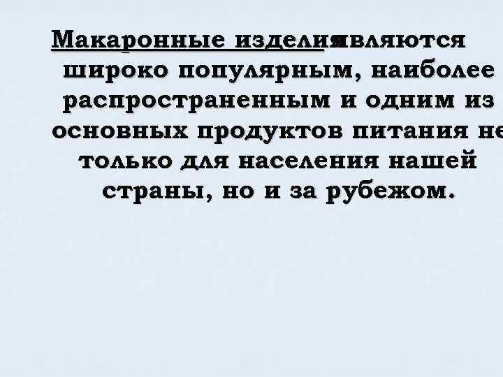 Макаронные изделия являются широко популярным, наиболее распространенным и одним из основных продуктов питания не