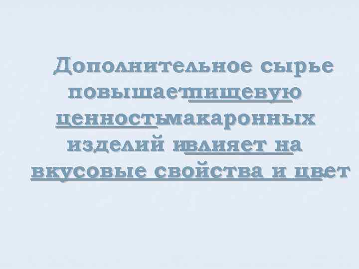 Дополнительное сырье повышаетпищевую ценностьмакаронных изделий ивлияет на вкусовые свойства и цвет. 