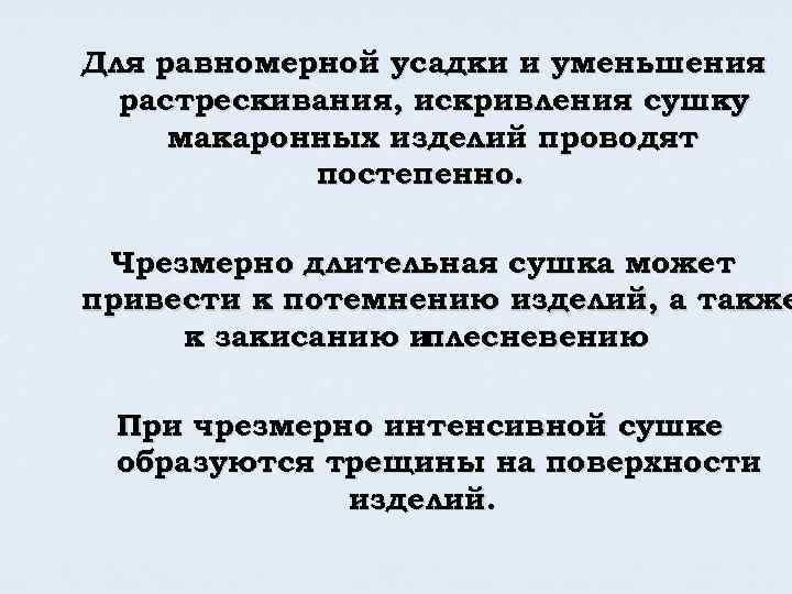 Для равномерной усадки и уменьшения растрескивания, искривления сушку макаронных изделий проводят постепенно. Чрезмерно длительная