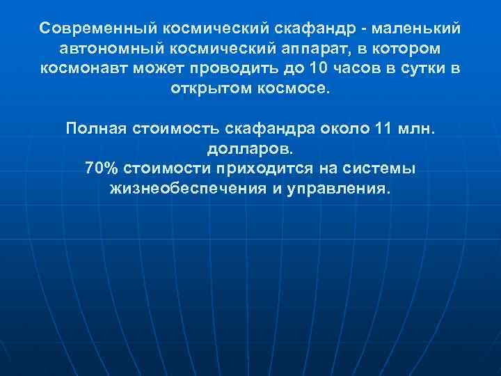 Современный космический скафандр - маленький автономный космический аппарат, в котором космонавт может проводить до