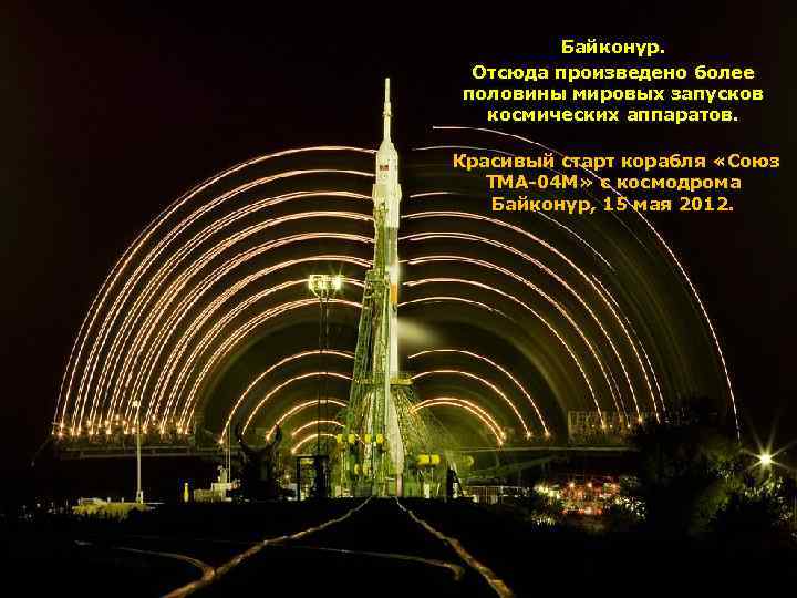 Байконур. Отсюда произведено более половины мировых запусков космических аппаратов. Красивый старт корабля «Союз ТМА-04