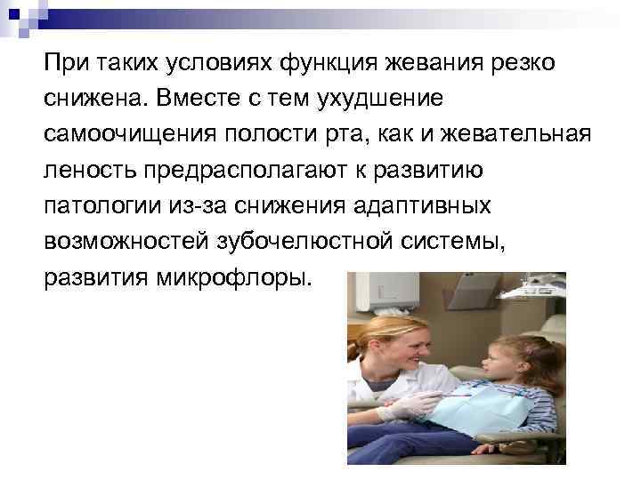 При таких условиях функция жевания резко снижена. Вместе с тем ухудшение самоочищения полости рта,