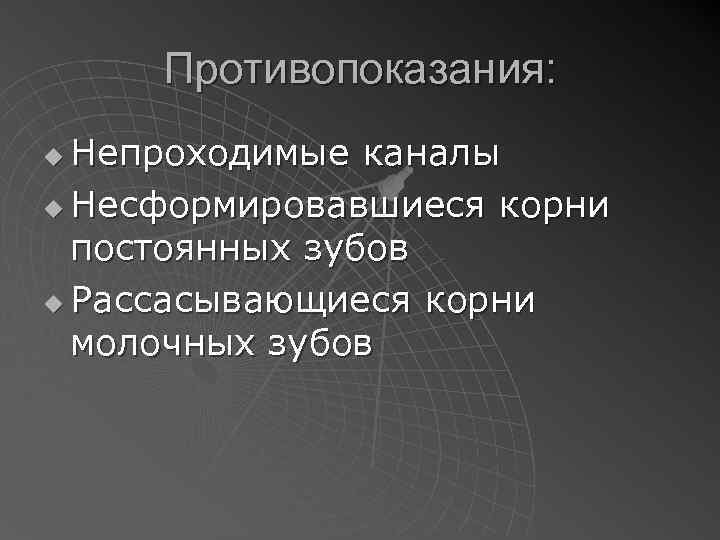 Противопоказания: Непроходимые каналы u Несформировавшиеся корни постоянных зубов u Рассасывающиеся корни молочных зубов u