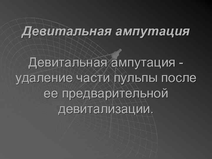 Девитальная ампутация удаление части пульпы после ее предварительной девитализации. 