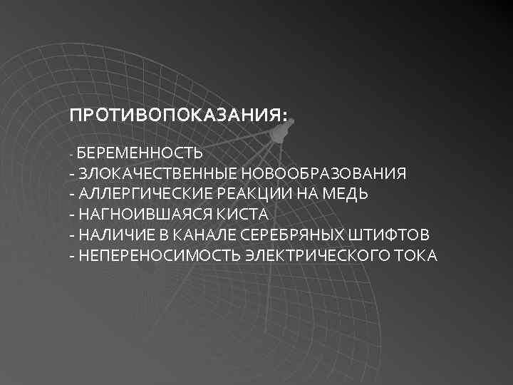 ПРОТИВОПОКАЗАНИЯ: - БЕРЕМЕННОСТЬ - ЗЛОКАЧЕСТВЕННЫЕ НОВООБРАЗОВАНИЯ - АЛЛЕРГИЧЕСКИЕ РЕАКЦИИ НА МЕДЬ - НАГНОИВШАЯСЯ КИСТА