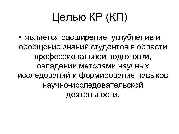 Целью КР (КП) • является расширение, углубление и обобщение знаний студентов в области профессиональной
