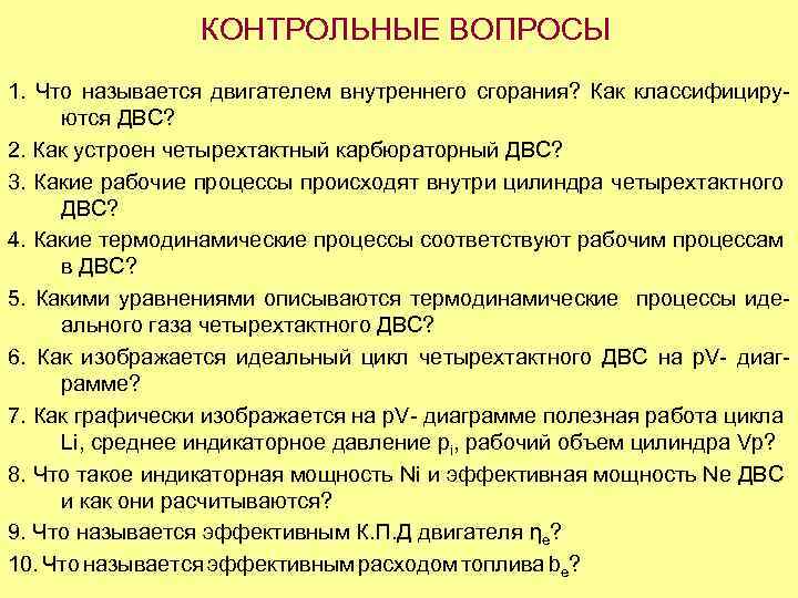 КОНТРОЛЬНЫЕ ВОПРОСЫ 1. Что называется двигателем внутреннего сгорания? Как классифицируются ДВС? 2. Как устроен