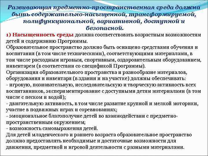Развивающая предметно-пространственная среда должна быть содержательно-насыщенной, трансформируемой, полифункциональной, вариативной, доступной и безопасной. 1) Насыщенность