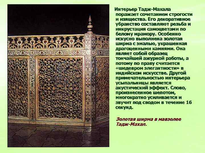 Интерьер Тадж-Махала поражает сочетанием строгости и изящества. Его декоративное убранство составляют резьба и инкрустация