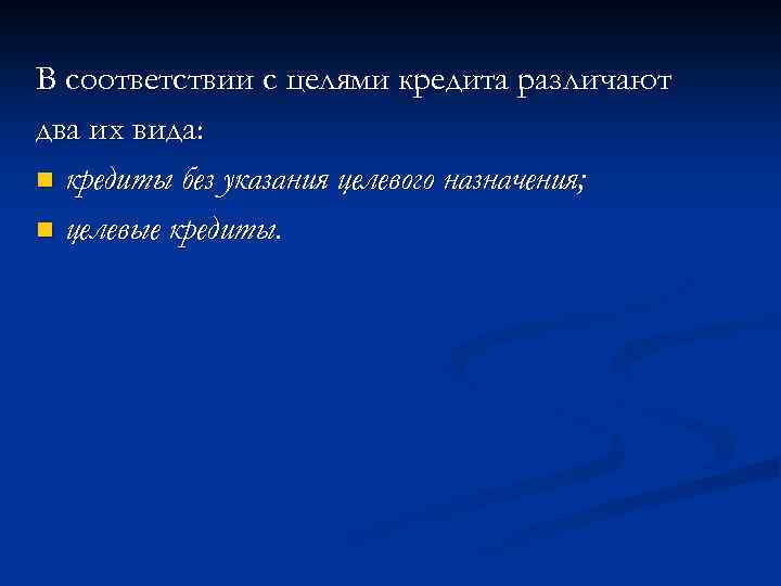 В соответствии с целями кредита различают два их вида: n кредиты без указания целевого