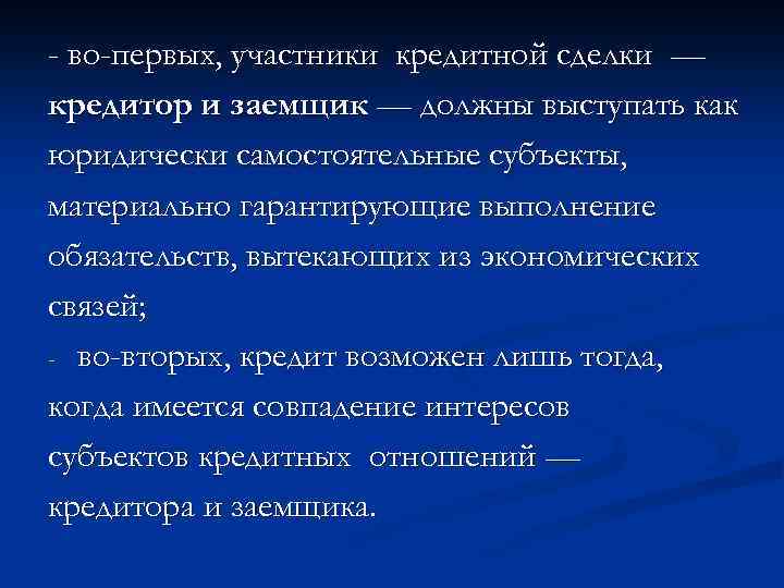 - во-первых, участники кредитной сделки — кредитор и заемщик — должны выступать как юридически