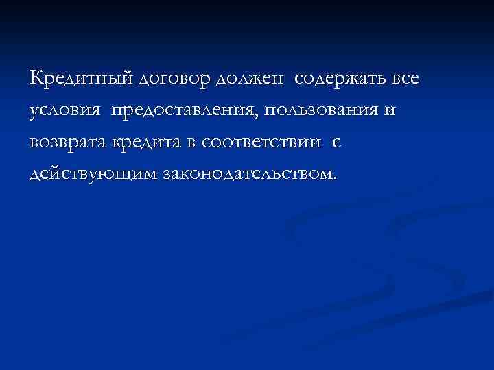 Кредитный договор должен содержать все условия предоставления, пользования и возврата кредита в соответствии с