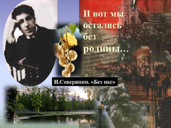 И вот мы остались без родины… И. Северянин. «Без нас» 