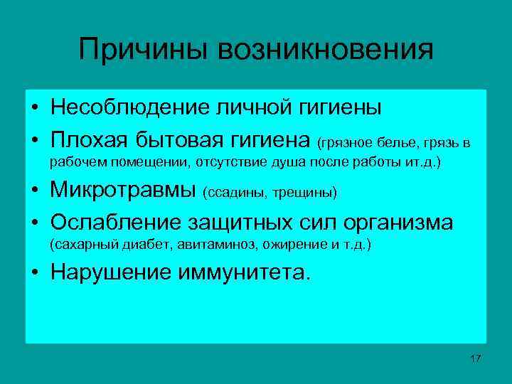  Причины возникновения • Несоблюдение личной гигиены • Плохая бытовая гигиена (грязное белье, грязь