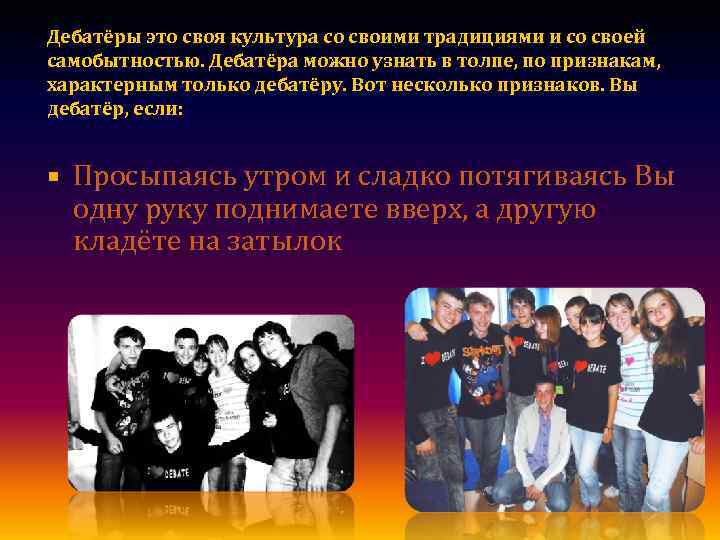 Дебатёры это своя культура со своими традициями и со своей самобытностью. Дебатёра можно узнать