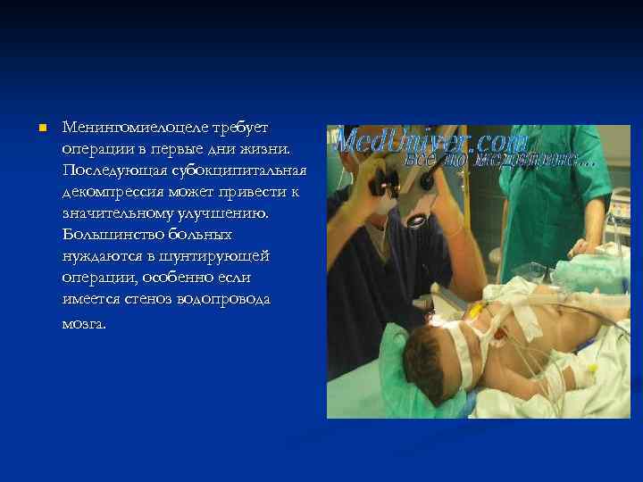 n Менингомиелоцеле требует операции в первые дни жизни. Последующая субокципитальная декомпрессия может привести к