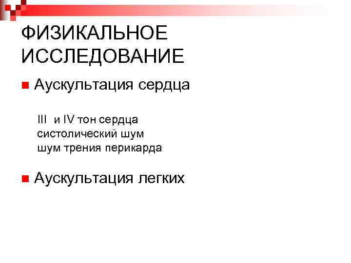 ФИЗИКАЛЬНОЕ ИССЛЕДОВАНИЕ n Аускультация сердца III и IV тон сердца систолический шум трения перикарда