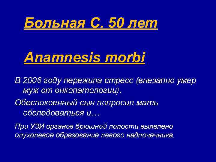 Больная С. 50 лет Anamnesis morbi В 2006 году пережила стресс (внезапно умер муж