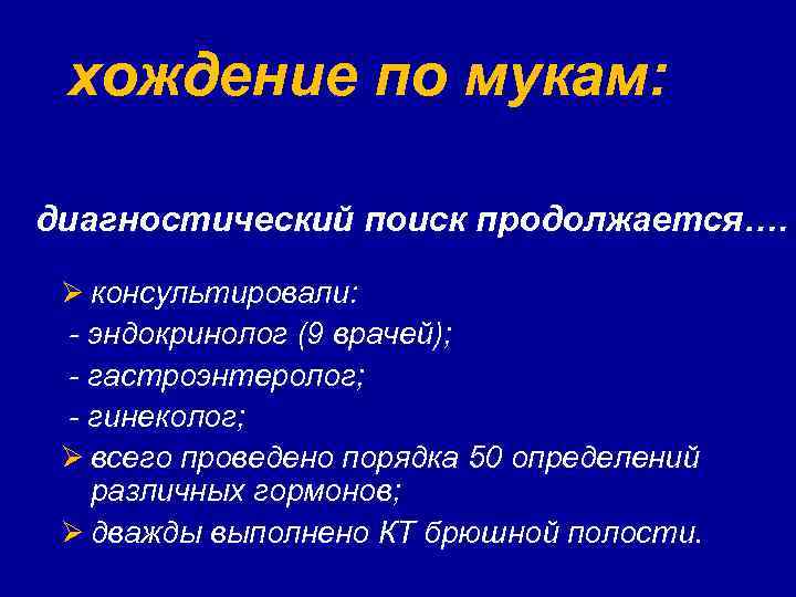 хождение по мукам: диагностический поиск продолжается…. Ø консультировали: - эндокринолог (9 врачей); - гастроэнтеролог;