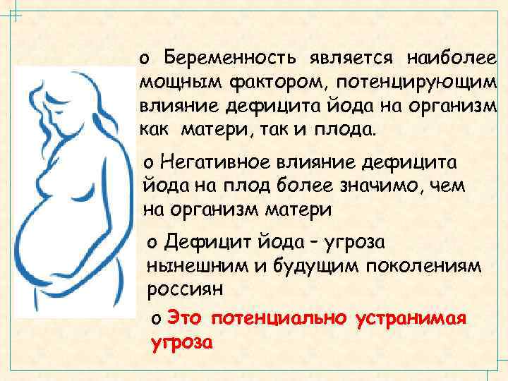 o Беременность является наиболее мощным фактором, потенцирующим влияние дефицита йода на организм как матери,