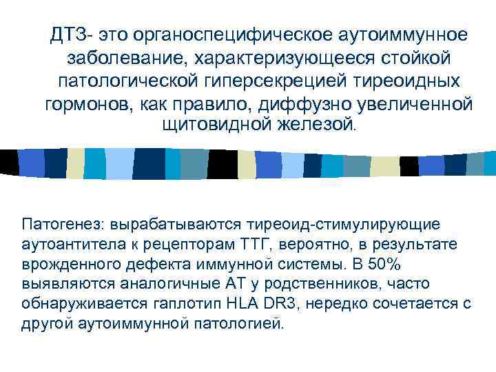 ДТЗ- это органоспецифическое аутоиммунное заболевание, характеризующееся стойкой патологической гиперсекрецией тиреоидных гормонов, как правило, диффузно