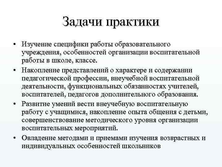 Задачи практики • Изучение специфики работы образовательного учреждения, особенностей организации воспитательной работы в школе,