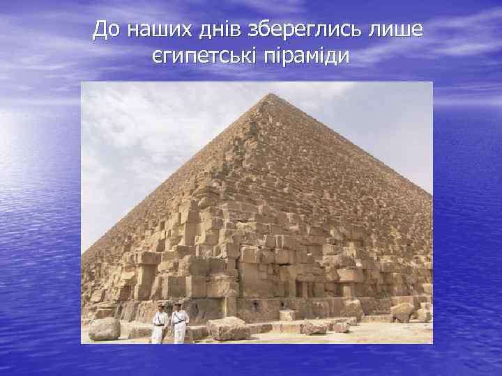 До наших днів збереглись лише єгипетські піраміди 