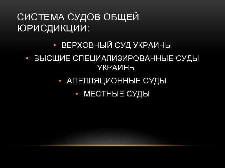 СИСТЕМА СУДОВ ОБЩЕЙ ЮРИСДИКЦИИ: • ВЕРХОВНЫЙ СУД УКРАИНЫ • ВЫСЩИЕ СПЕЦИАЛИЗИРОВАННЫЕ СУДЫ УКРАИНЫ •