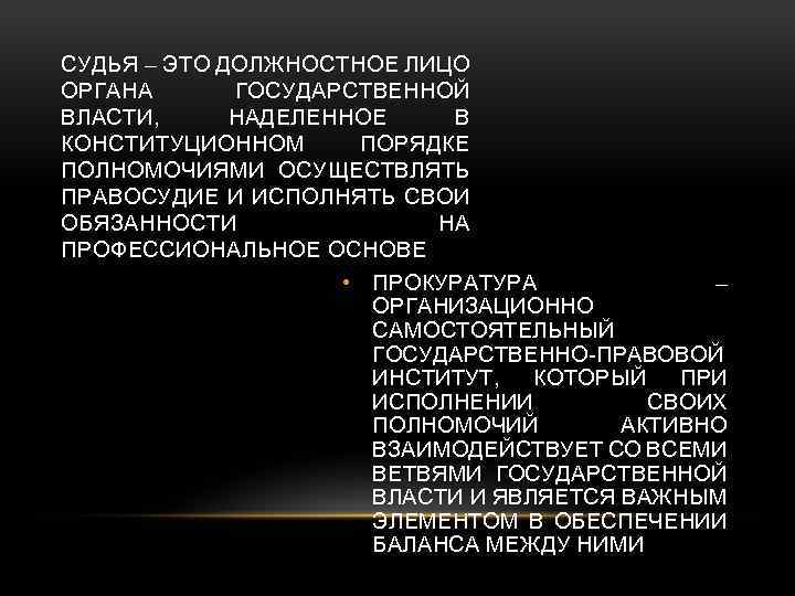 СУДЬЯ – ЭТО ДОЛЖНОСТНОЕ ЛИЦО ОРГАНА ГОСУДАРСТВЕННОЙ ВЛАСТИ, НАДЕЛЕННОЕ В КОНСТИТУЦИОННОМ ПОРЯДКЕ ПОЛНОМОЧИЯМИ ОСУЩЕСТВЛЯТЬ