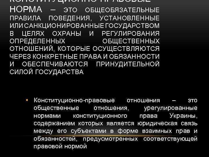 КОНСТИТУЦИОННО-ПРАВОВЫЕ НОРМА – ЭТО ОБЩЕОБЯЗАТЕЛЬНЫЕ ПРАВИЛА ПОВЕДЕНИЯ, УСТАНОВЛЕННЫЕ ИЛИ САНКЦИОНИРОВАННЫЕ ГОСУДАРСТВОМ В ЦЕЛЯХ ОХРАНЫ