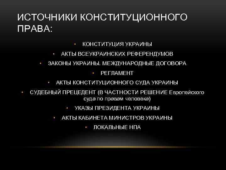 ИСТОЧНИКИ КОНСТИТУЦИОННОГО ПРАВА: • • • КОНСТИТУЦИЯ УКРАИНЫ АКТЫ ВСЕУКРАИНСКИХ РЕФЕРЕНДУМОВ ЗАКОНЫ УКРАИНЫ. МЕЖДУНАРОДНЫЕ