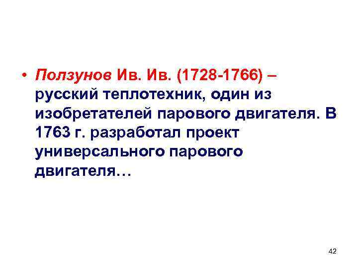  • Ползунов Ив. (1728 -1766) – русский теплотехник, один из изобретателей парового двигателя.