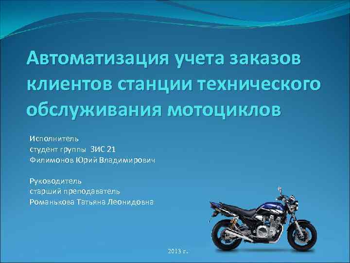 Автоматизация учета заказов клиентов станции технического обслуживания мотоциклов Исполнитель студент группы ЗИС 21 Филимонов