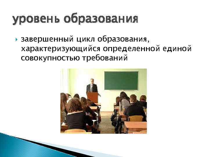 уровень образования завершенный цикл образования, характеризующийся определенной единой совокупностью требований 