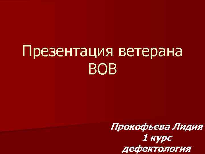 Презентация ветерана ВОВ Прокофьева Лидия 1 курс дефектология 