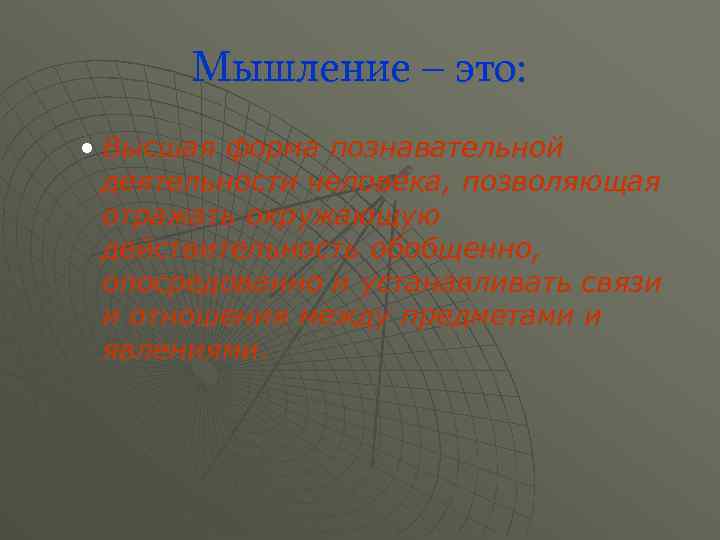 Мышление – это: • Высшая форма познавательной деятельности человека, позволяющая отражать окружающую действительность обобщенно,