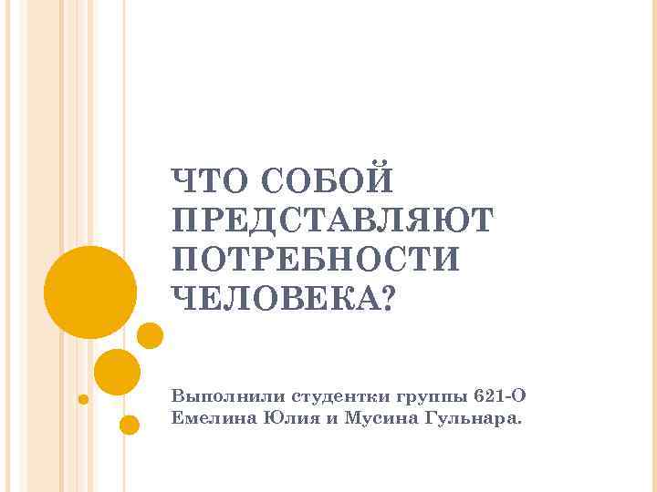 ЧТО СОБОЙ ПРЕДСТАВЛЯЮТ ПОТРЕБНОСТИ ЧЕЛОВЕКА? Выполнили студентки группы 621 -О Емелина Юлия и Мусина