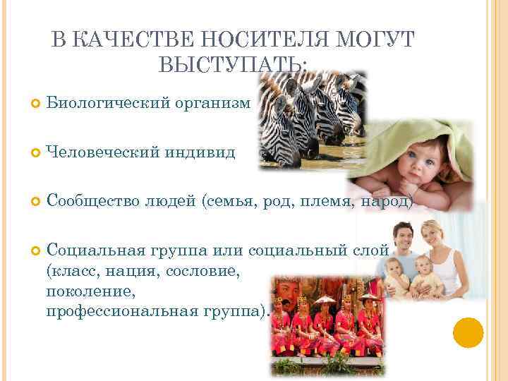В КАЧЕСТВЕ НОСИТЕЛЯ МОГУТ ВЫСТУПАТЬ: Биологический организм Человеческий индивид Сообщество людей (семья, род, племя,