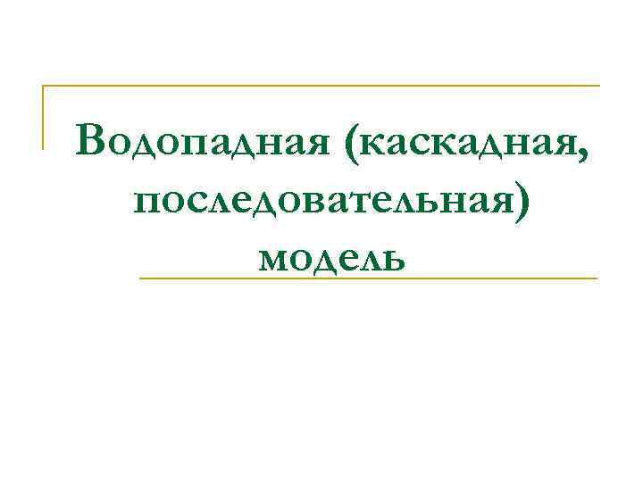 Водопадная (каскадная, последовательная) модель 