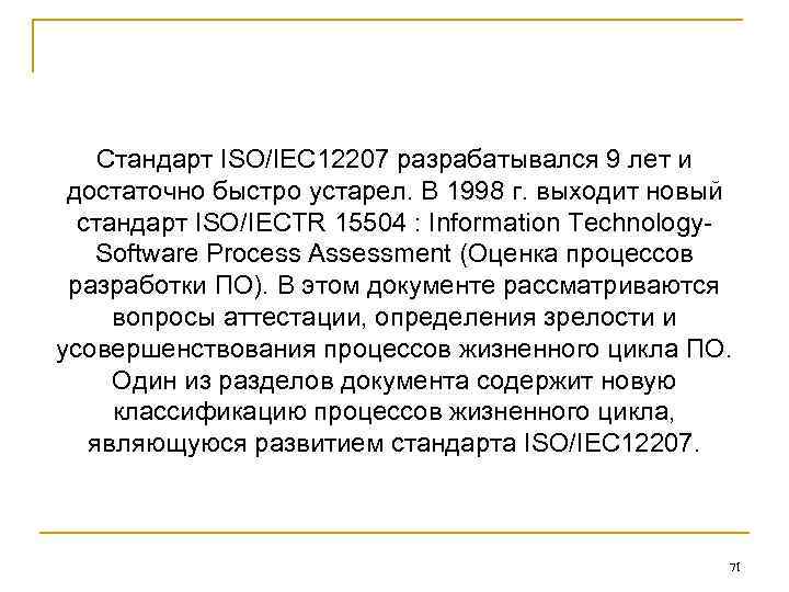 Стандарт ISO/IEC 12207 разрабатывался 9 лет и достаточно быстро устарел. В 1998 г. выходит