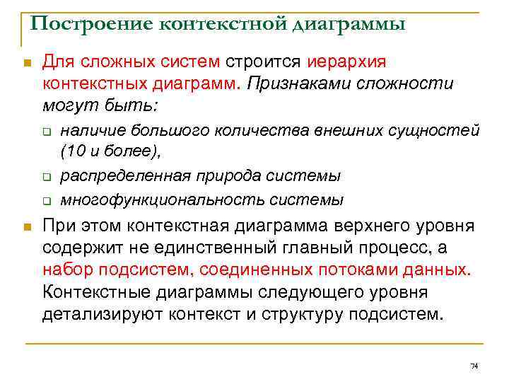 Построение контекстной диаграммы n Для сложных систем строится иерархия контекстных диаграмм. Признаками сложности могут
