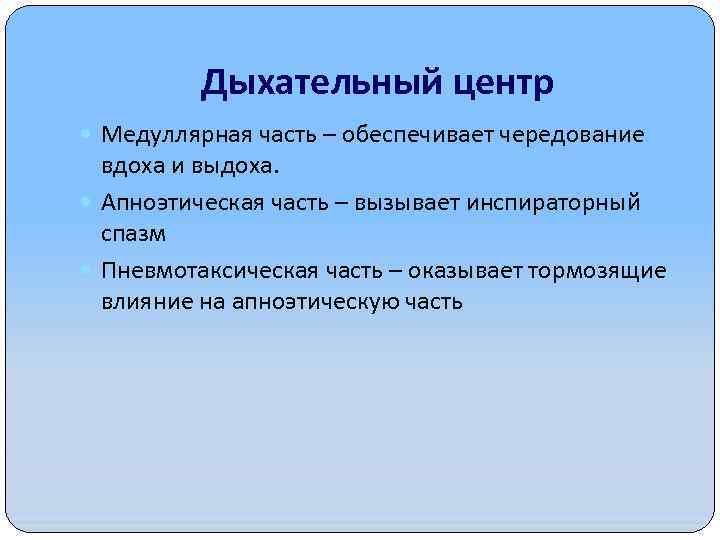 Дыхательный центр Медуллярная часть – обеспечивает чередование вдоха и выдоха. Апноэтическая часть – вызывает
