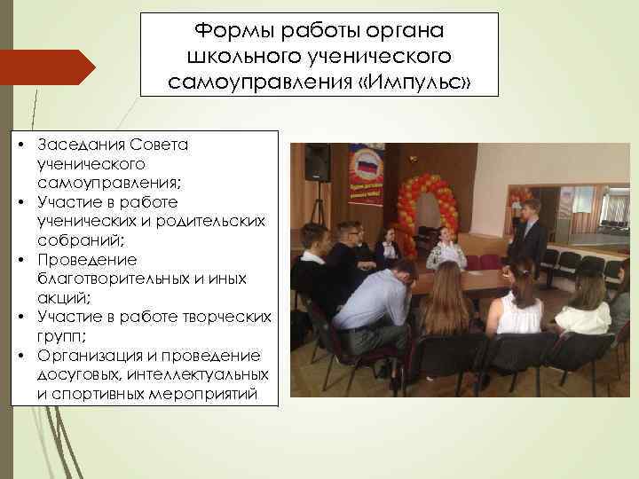 Формы работы органа школьного ученического самоуправления «Импульс» • Заседания Совета ученического самоуправления; • Участие