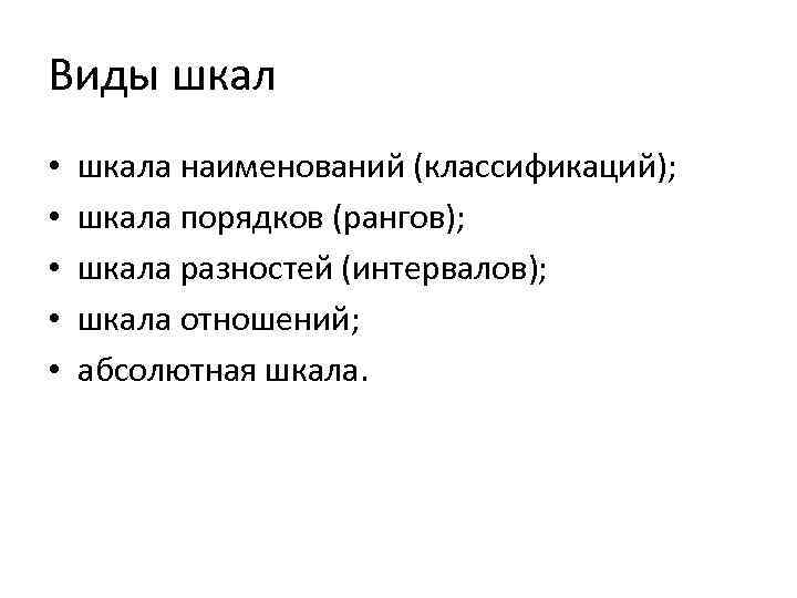 Виды шкал • • • шкала наименований (классификаций); шкала порядков (рангов); шкала разностей (интервалов);