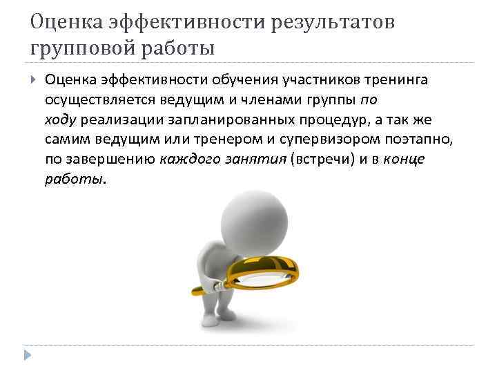 Оценка эффективности результатов групповой работы Оценка эффективности обучения участников тренинга осуществляется ведущим и членами