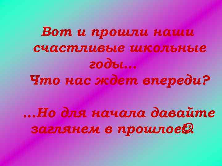 Проходит 9. Вот и закончились школьные годы. Впереди школьные годы. Что нас ждет впереди. Вот и кончаются школьные годы.